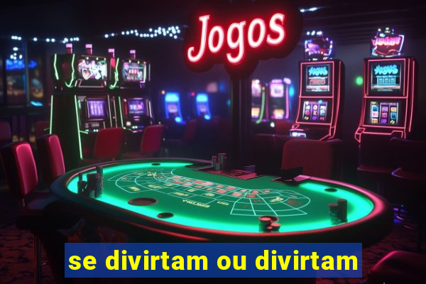 se divirtam ou divirtam-se